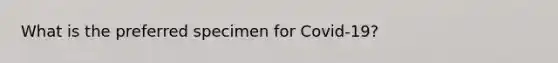 What is the preferred specimen for Covid-19?