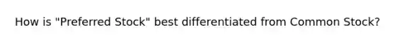 How is "Preferred Stock" best differentiated from Common Stock?