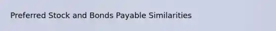 Preferred Stock and Bonds Payable Similarities