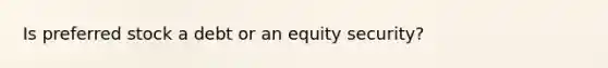 Is preferred stock a debt or an equity security?