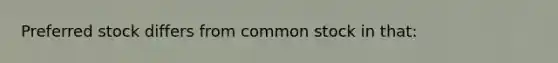 Preferred stock differs from common stock in that: