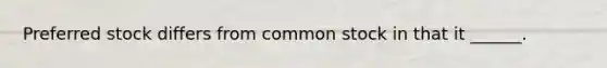 Preferred stock differs from common stock in that it ______.