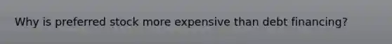 Why is preferred stock more expensive than debt financing?