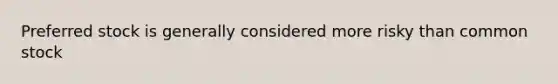 Preferred stock is generally considered more risky than common stock