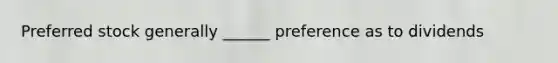 Preferred stock generally ______ preference as to dividends