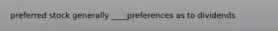 preferred stock generally ____preferences as to dividends