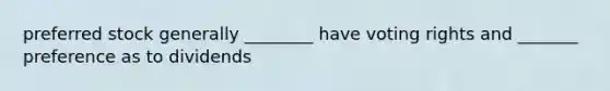 preferred stock generally ________ have voting rights and _______ preference as to dividends