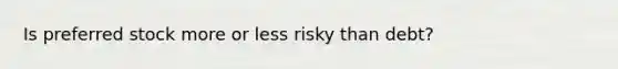 Is preferred stock more or less risky than debt?