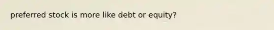 preferred stock is more like debt or equity?