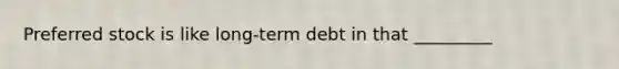 Preferred stock is like long-term debt in that _________