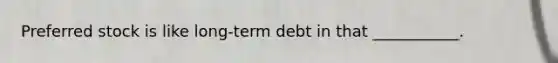 Preferred stock is like long-term debt in that ___________.