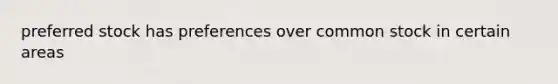 preferred stock has preferences over common stock in certain areas