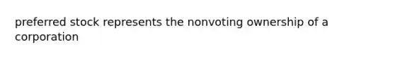 preferred stock represents the nonvoting ownership of a corporation