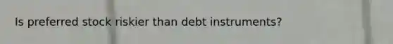 Is preferred stock riskier than debt instruments?