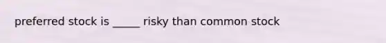 preferred stock is _____ risky than common stock