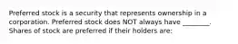 Preferred stock is a security that represents ownership in a corporation. Preferred stock does NOT always have ________. Shares of stock are preferred if their holders are:
