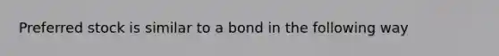 Preferred stock is similar to a bond in the following way