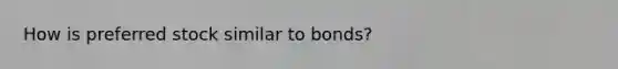 How is preferred stock similar to​ bonds?