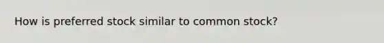 How is preferred stock similar to common stock?