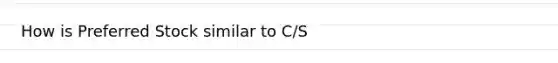 How is Preferred Stock similar to C/S
