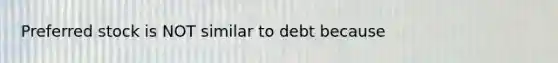 Preferred stock is NOT similar to debt because