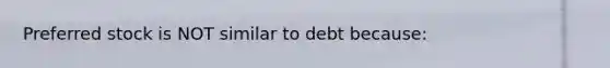 Preferred stock is NOT similar to debt​ because: