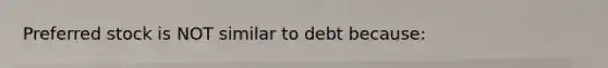 Preferred stock is NOT similar to debt because: