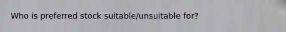 Who is preferred stock suitable/unsuitable for?