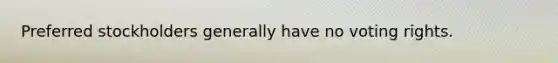 Preferred stockholders generally have no voting rights.