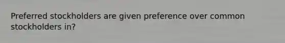 Preferred stockholders are given preference over common stockholders in?