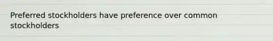 Preferred stockholders have preference over common stockholders