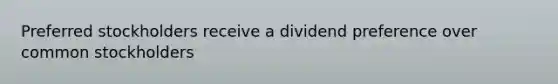 Preferred stockholders receive a dividend preference over common stockholders