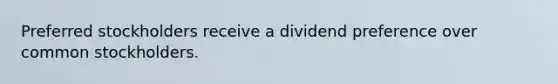 Preferred stockholders receive a dividend preference over common stockholders.