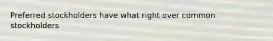 Preferred stockholders have what right over common stockholders