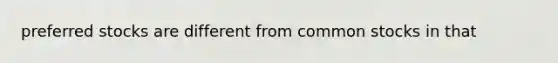 preferred stocks are different from common stocks in that