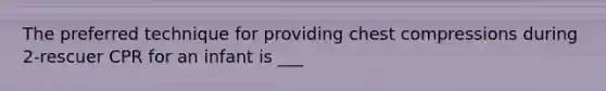 The preferred technique for providing chest compressions during 2-rescuer CPR for an infant is ___