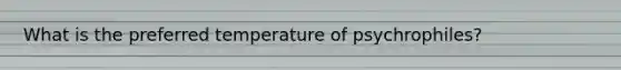 What is the preferred temperature of psychrophiles?