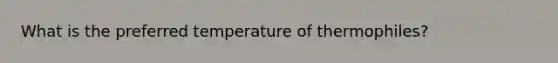 What is the preferred temperature of thermophiles?