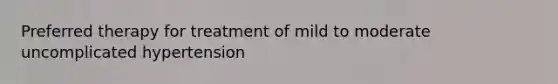 Preferred therapy for treatment of mild to moderate uncomplicated hypertension