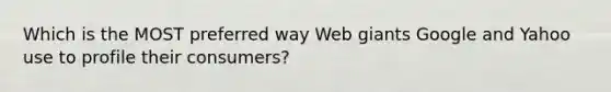 Which is the MOST preferred way Web giants Google and Yahoo use to profile their consumers?