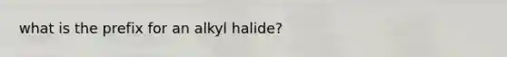 what is the prefix for an alkyl halide?