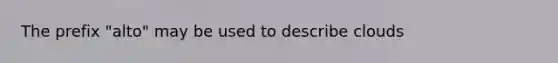 The prefix "alto" may be used to describe clouds