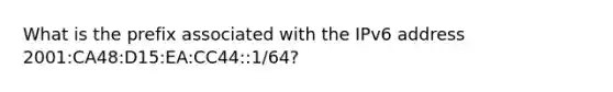 What is the prefix associated with the IPv6 address 2001:CA48:D15:EA:CC44::1/64?