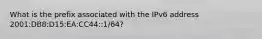 What is the prefix associated with the IPv6 address 2001:DB8:D15:EA:CC44::1/64?