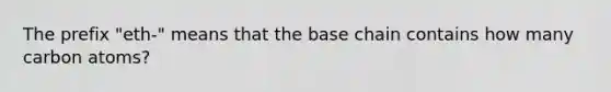 The prefix "eth-" means that the base chain contains how many carbon atoms?