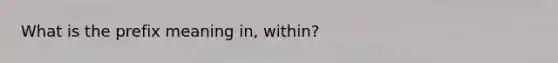 What is the prefix meaning in, within?