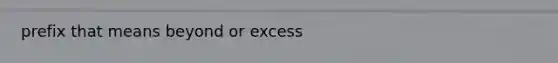 prefix that means beyond or excess