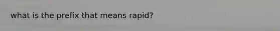 what is the prefix that means rapid?