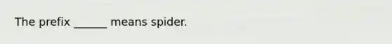 The prefix ______ means spider.