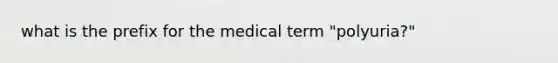 what is the prefix for the medical term "polyuria?"